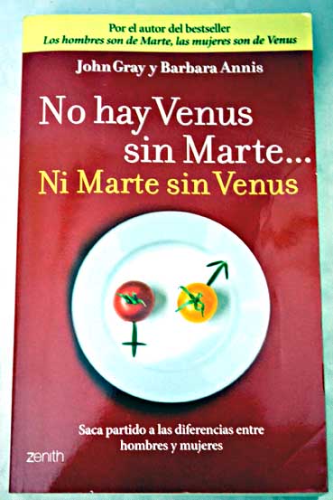 No hay Venus sin Marte ni Marte sin Venus saca partido a las diferencias entre hombres y mujeres / John Gray