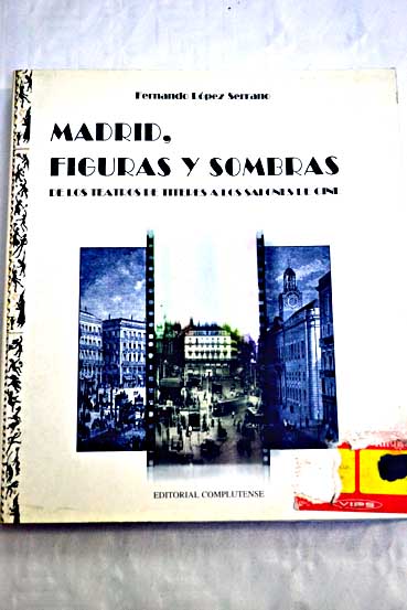 Madrid figuras y sombras de los teatros de tteres a los salones de cine / Fernando Lpez Serrano