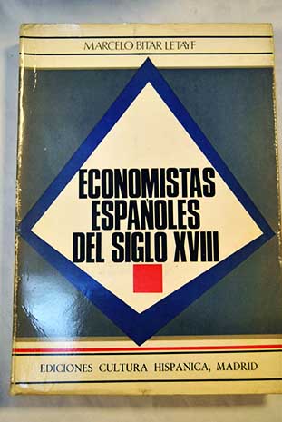 Economistas espaoles del siglo XVIII Sus ideas sobre la libertad del comercio con Indias / Marcelo Bitar Letayf