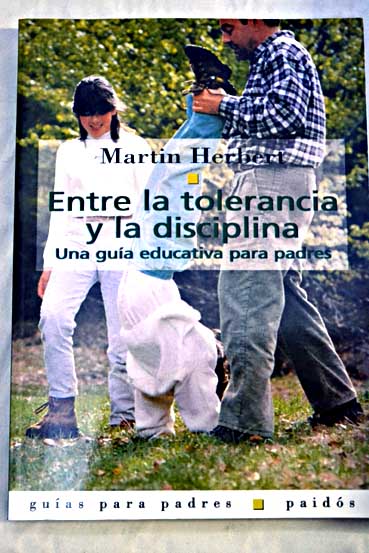 Entre la tolerancia y la disciplina una gua educativa para padres / Martin Herbert