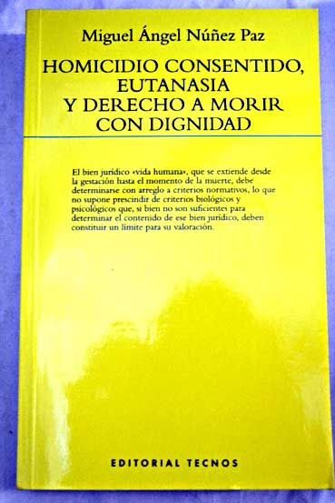 Homicidio consentido eutanasia y derecho a morir con dignidad problemática jurídica a la luz del Código penal de 1995 / Miguel Ángel Núñez Paz