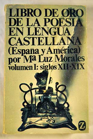 Libro de oro de la poesa en lengua castellana Espaa y Amrica Libro I siglos XII XIX / Mara Luz Morales