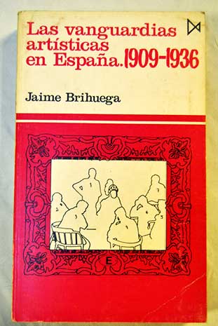 Las vanguardias artsticas en Espaa 1909 1936 / Jaime Brihuega
