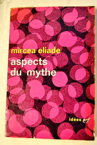 Aspects du mythe / Mircea Eliade
