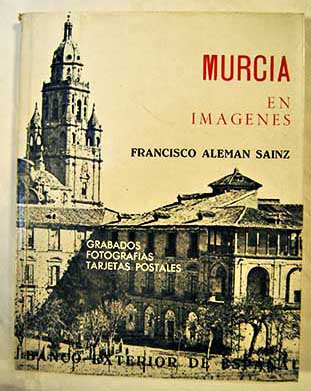 Murcia en imgenes grabados fotografas tarjetas postales / Francisco Alemn Sainz