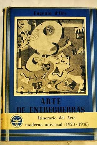 Arte de entreguerras Itinerario del arte universal 1919 1936 / Eugenio d Ors