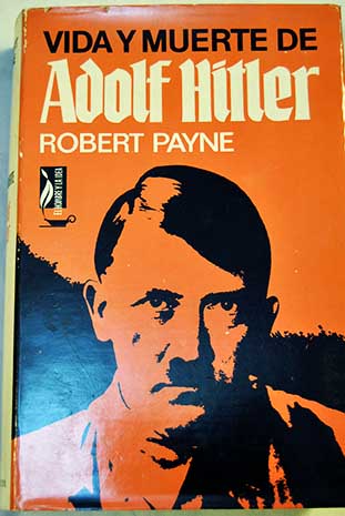 Vida y muerte de Adolf Hitler / Robert Payne