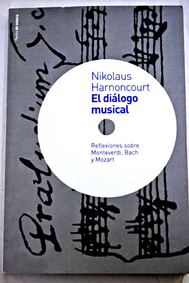 El diálogo musical reflexiones sobre Monteverdi Bach y Mozart / Nikolaus Harnoncourt