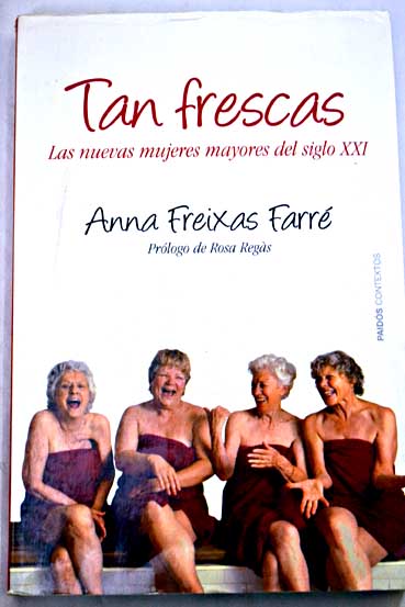 Tan frescas las nuevas mujeres mayores en el siglo XXI / Anna Freixas Farré