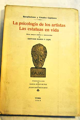 La psicologa de los artistas Las estatuas en vida y otros ensayos inditos o desconocidos / Santiago Ramn y Cajal