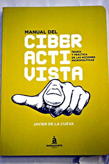 Manual del ciberactivista teora y prctica de las acciones micropolticas / Javier de la Cueva