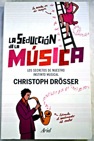 La seduccin de la msica los secretos de nuestro instinto musical / Christoph Drsser