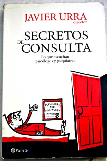 Secretos de consulta lo que escuchan psiclogos y psiquiatras / Javier Urra