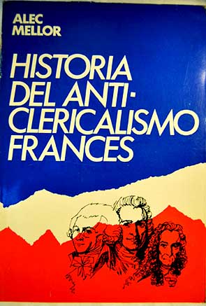 Historia del anticlericalismo frances / Alec Mellor