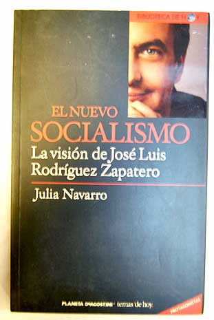 El nuevo socialismo la visin de Jos Luis Rodrguez Zapatero / Julia Navarro