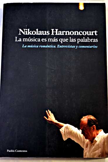 La música es más que las palabras la música romántica entrevistas y comentarios / Nikolaus Harnoncourt