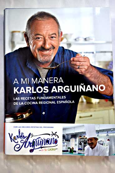 A mi manera las recetas fundamentales de la cocina regional espaola / Karlos Arguiano
