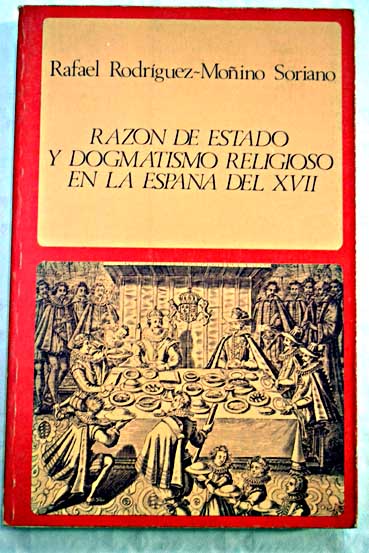 Razn de estado y dogmatismo religioso en la Espaa del XVII negociaciones hispano inglesas de 1623 / Rafael Rodrguez Moino Soriano