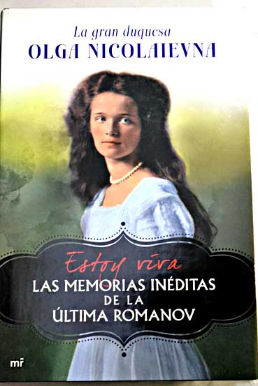 Estoy viva las memorias inéditas de la última Romanov / Ol ga Nikolaevna