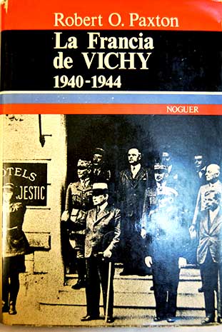 La Francia de Vichy vieja guardia y Nuevo Orden 1940 1944 / Robert O Paxton
