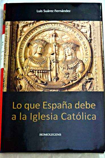 Lo que Espaa debe a la Iglesia catlica / Luis Surez Fernndez
