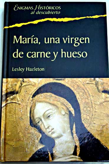 María una virgen de carne y hueso una investigación que descubre a la mujer que se esconde detrás del mito / Lesley Hazleton