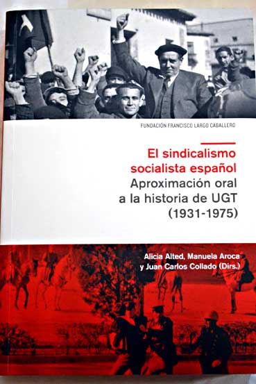 El sindicalismo socialista espaol aproximacin oral a la historia de UGT 1931 1975 / Alicia Alted Vigil