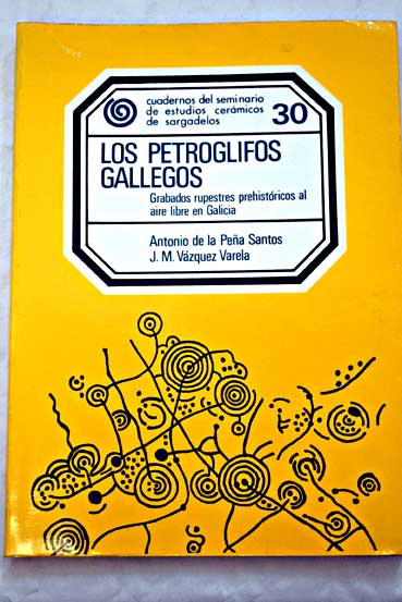 Los petroglifos gallegos grabados rupestres prehistricos al aire libre en Galicia / Antonio de la Pea Santos
