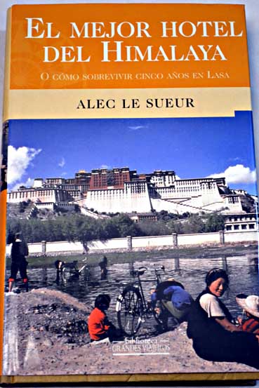 El mejor hotel del Himalaya o cmo sobrevivir cinco aos en Lasa / Alec Le Sueur