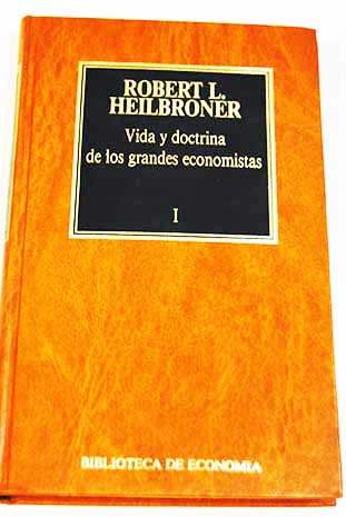 Vida y doctrina de los grandes economistas Tomo I / Robert L Heilbroner