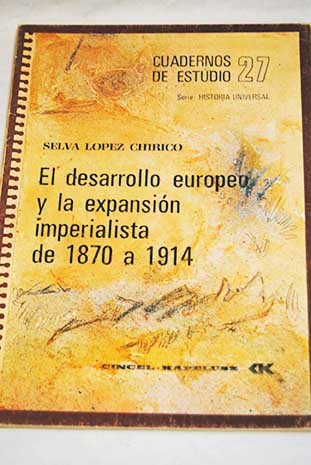El desarrollo europeo y la expansin imperialista de 1870 a 1914 / Selva Lpez Chirico
