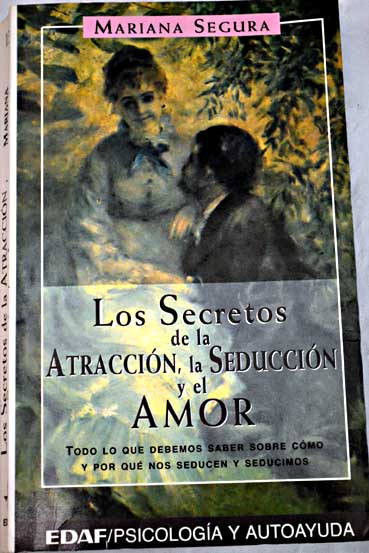 Los secretos de la atraccin la seduccin y el amor / Mariana Segura