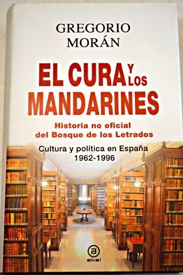 El cura y los mandarines historia no oficial del Bosque de los Letrados cultura y poltica en Espaa 1962 1996 / Gregorio Morn