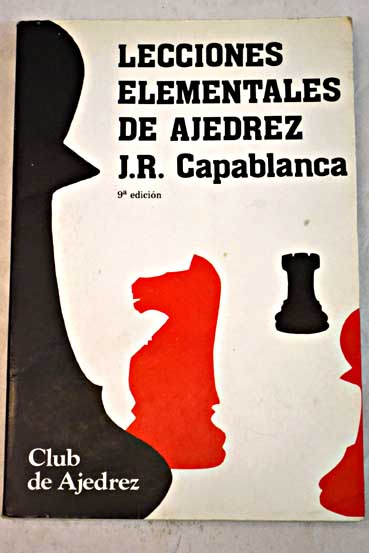 Lecciones elementales de ajedrez / José Raúl Capablanca