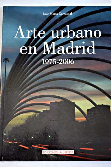 Arte urbano en Madrid 1975 2006 / Jos Mara Carrascal Vzquez