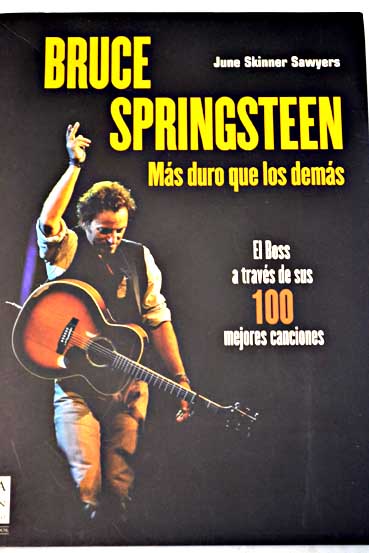 Bruce Springsteen ms duro que los dems el Boss a travs de sus 100 mejores canciones / June Skinner Sawyers