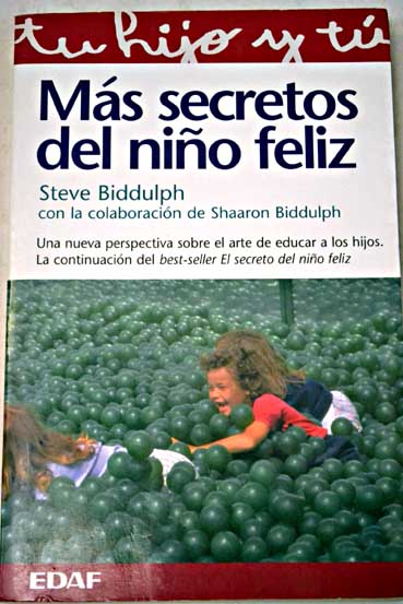 Ms secretos del nio feliz una nueva perspectiva sobre el arte de educar a los hijos / Steve Biddulph