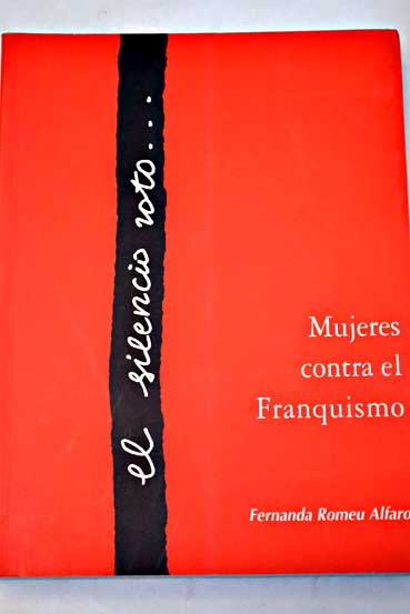 El silencio roto mujeres contra el franquismo / Fernanda Romeu Alfaro