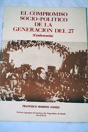 El compromiso socio poltico de la generacin del 27 / Francisco Moreno Gmez