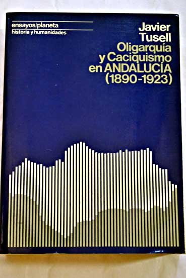 Oligarqua y caciquismo en Andaluca 1890 1923 / Javier Tusell