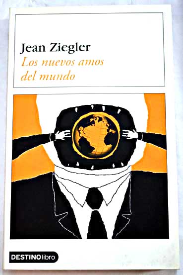 Los nuevos amos del mundo y aquellos que se les resisten / Jean Ziegler