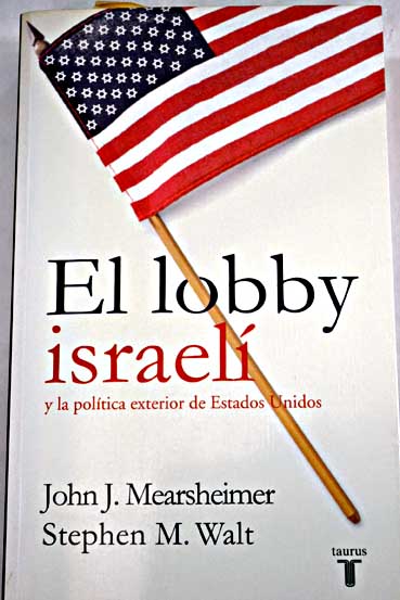 El lobby israelí y la política exterior de Estados Unidos / John J Mearsheimer