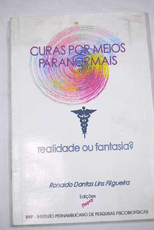 Cura por meios paranormais realidade ou fantasia / Ronaldo Dantas Lins Filgueira