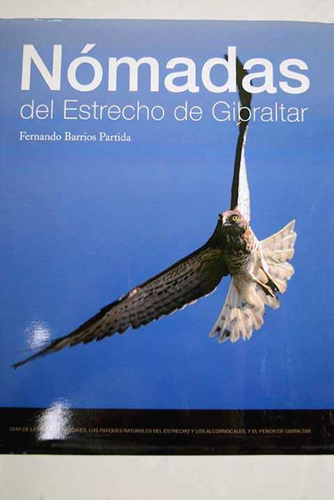 Nmadas del Estrecho de Gibraltar gua de la igracin de aves los parques naturales del Estrechoy los Alcornocales y el Pen de Gibraltar / Fernando Barrios Partida