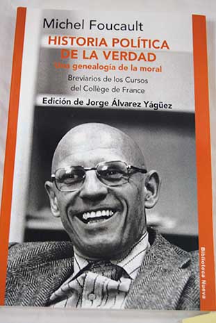 Historia poltica de la verdad una genealoga de la moral breviarios de los cursos del Collge de France / Michel Foucault