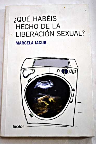 Qu habis hecho de la liberacin sexual / Marcela Iacub