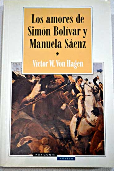 Los amores de Simon Bolivar y Manuela Saenz / Victor Wolfgang Von Hagen