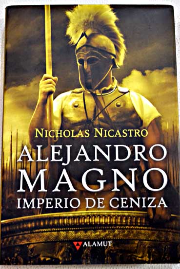 Alejandro Magno imperio de ceniza / Nicholas Nicastro