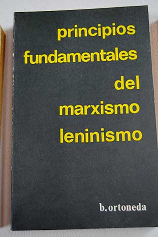 Principios fundamentales del marxismo leninismo unidad y lucha de contrarios paso de cantidad a calidad negación de la negación / Baldomero Ortoneda