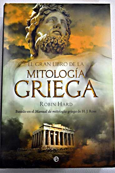El gran libro de la mitologa griega basado en el Manual de mitologa griega de H J Rose / Robin Hard